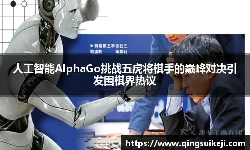 人工智能AlphaGo挑战五虎将棋手的巅峰对决引发围棋界热议